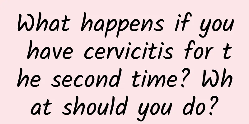 What happens if you have cervicitis for the second time? What should you do?
