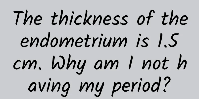 The thickness of the endometrium is 1.5 cm. Why am I not having my period?
