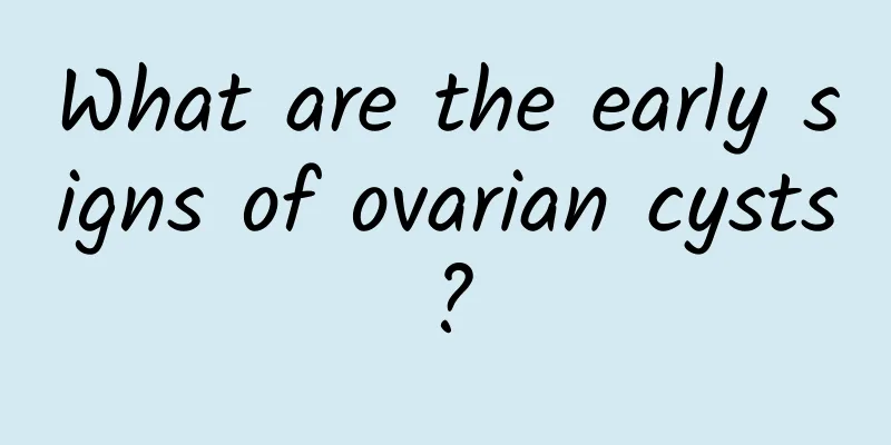 What are the early signs of ovarian cysts?