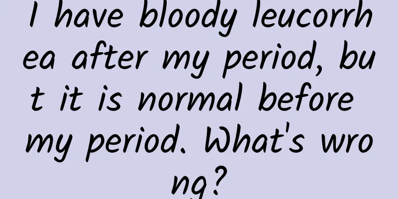 I have bloody leucorrhea after my period, but it is normal before my period. What's wrong?