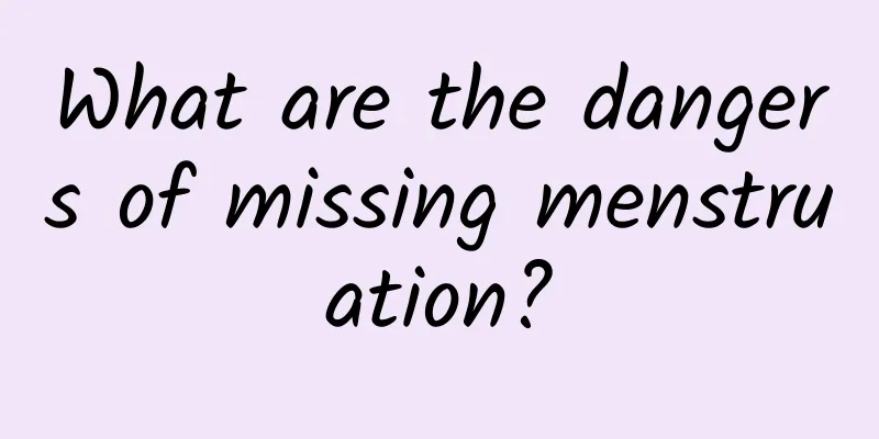 What are the dangers of missing menstruation?
