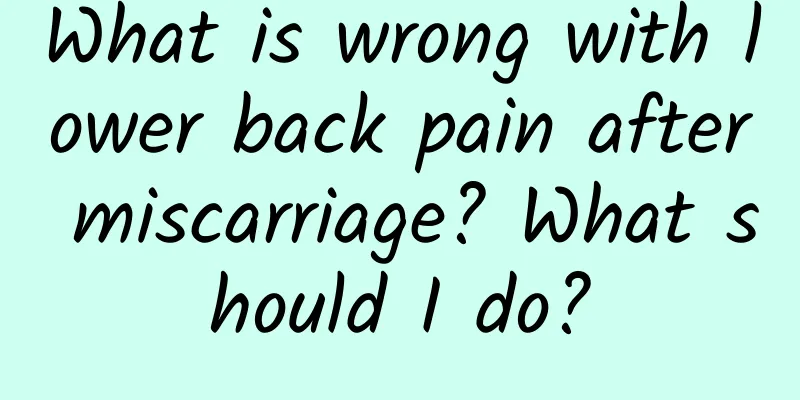What is wrong with lower back pain after miscarriage? What should I do?