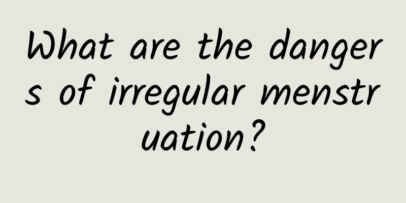 What are the dangers of irregular menstruation?