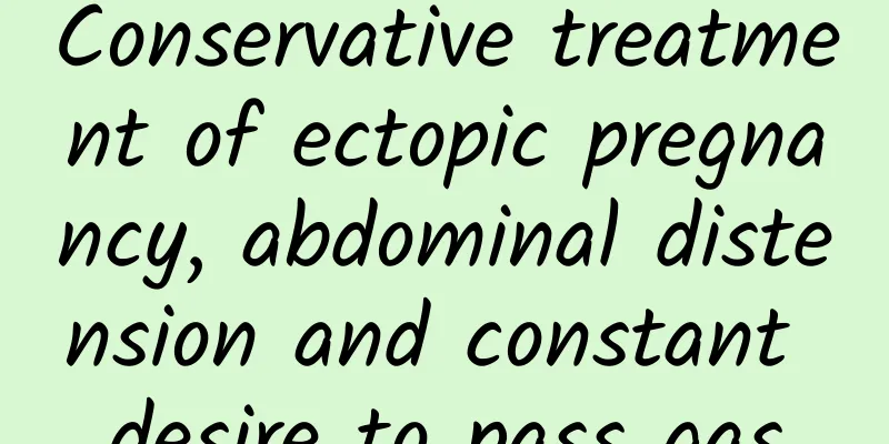 Conservative treatment of ectopic pregnancy, abdominal distension and constant desire to pass gas