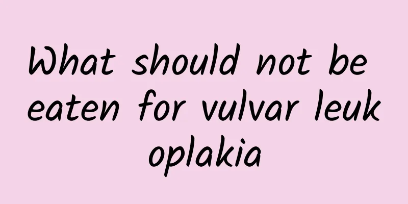 What should not be eaten for vulvar leukoplakia