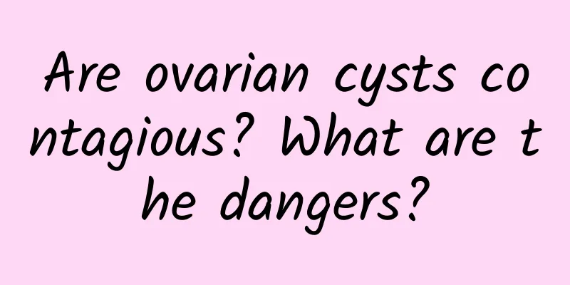 Are ovarian cysts contagious? What are the dangers?