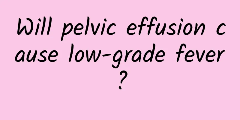 Will pelvic effusion cause low-grade fever?