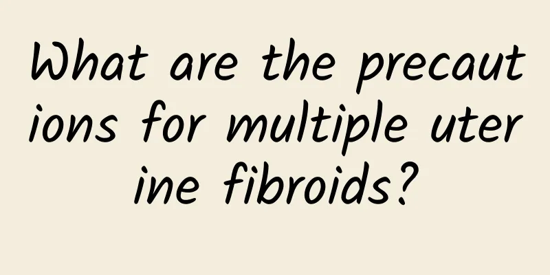 What are the precautions for multiple uterine fibroids?