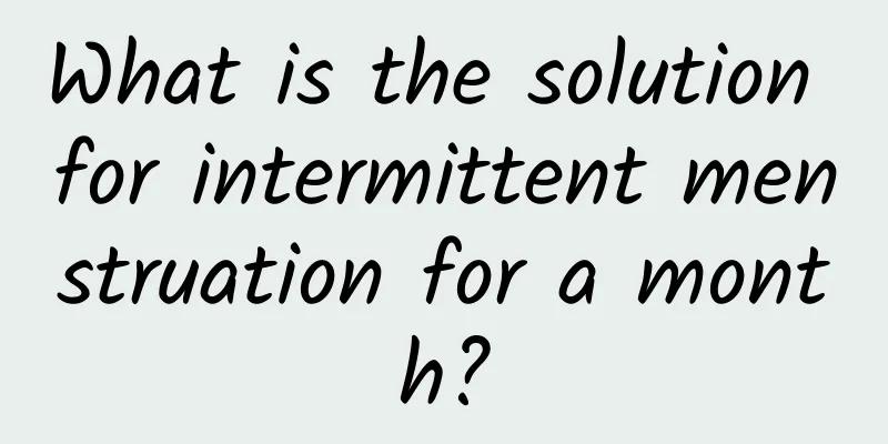 What is the solution for intermittent menstruation for a month?