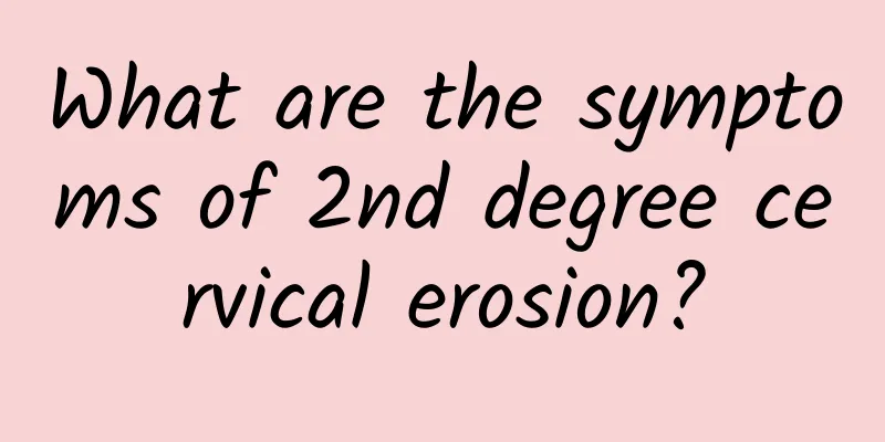 What are the symptoms of 2nd degree cervical erosion?