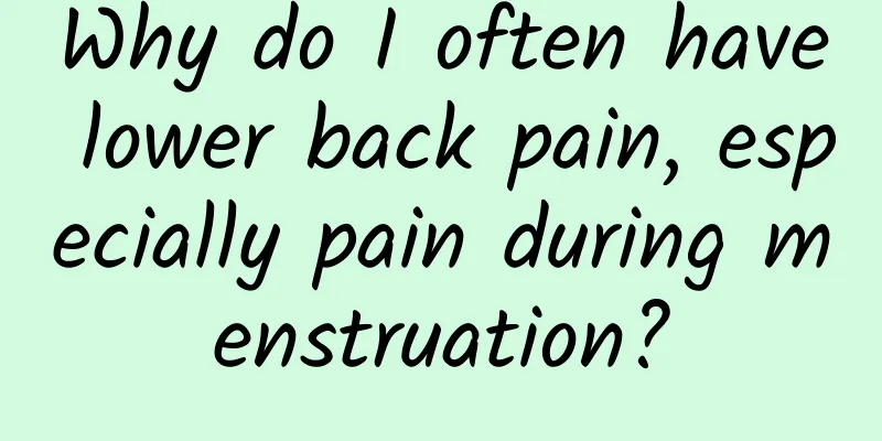 Why do I often have lower back pain, especially pain during menstruation?