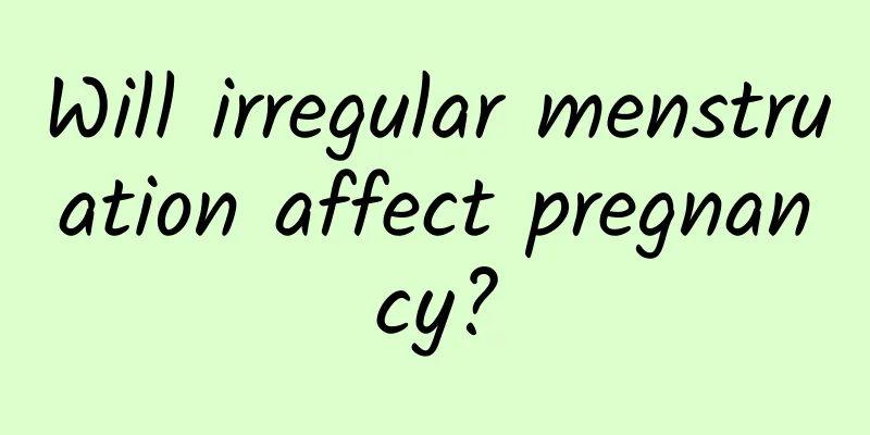 Will irregular menstruation affect pregnancy?