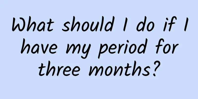 What should I do if I have my period for three months?