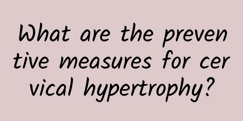 What are the preventive measures for cervical hypertrophy?
