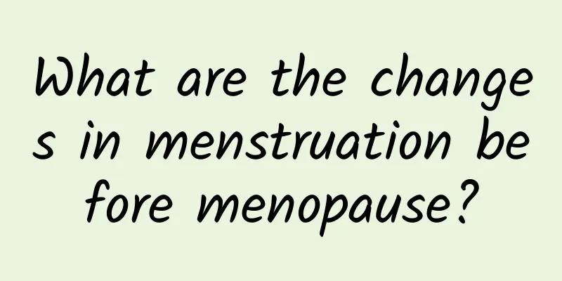What are the changes in menstruation before menopause?