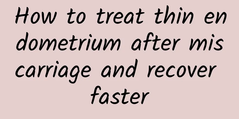 How to treat thin endometrium after miscarriage and recover faster