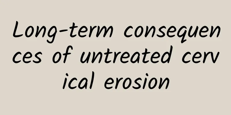 Long-term consequences of untreated cervical erosion
