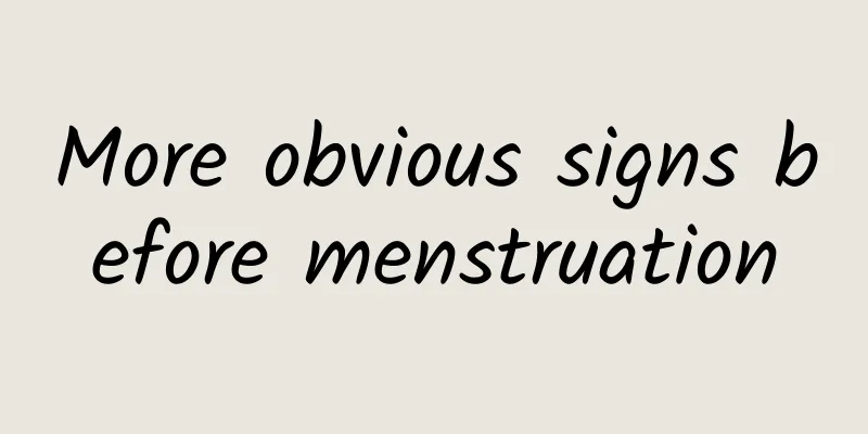 More obvious signs before menstruation
