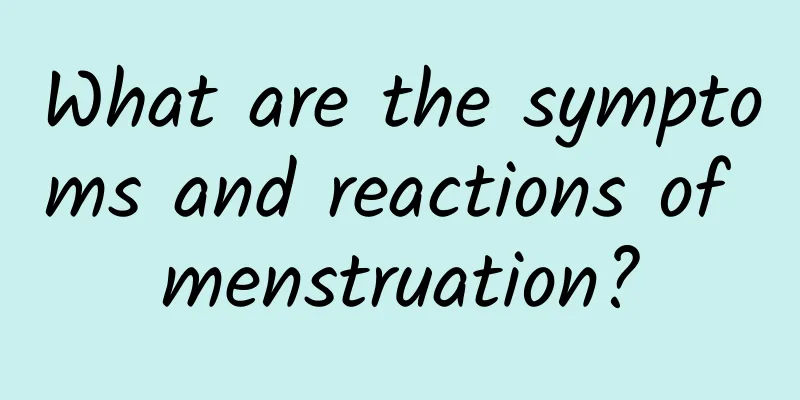 What are the symptoms and reactions of menstruation?