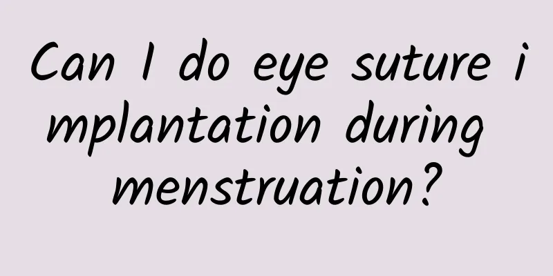 Can I do eye suture implantation during menstruation?