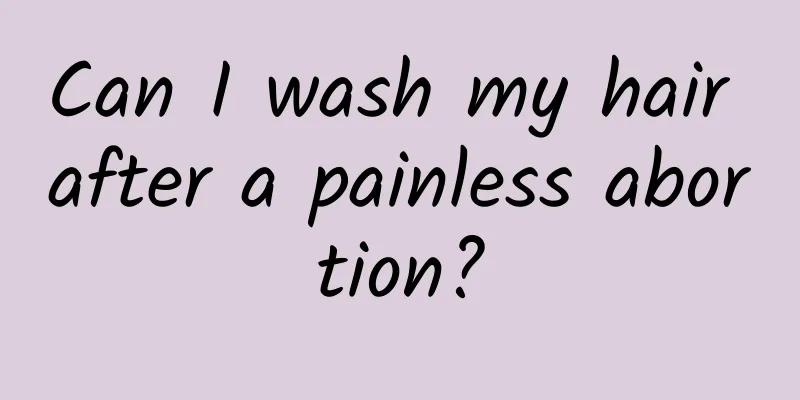 Can I wash my hair after a painless abortion?