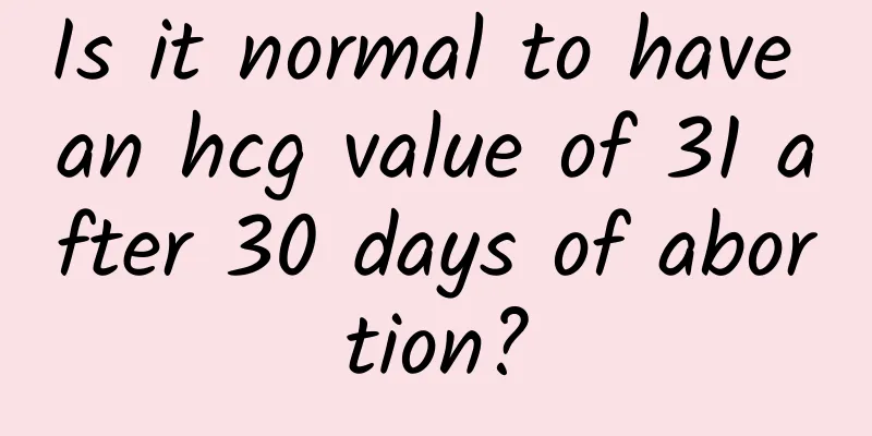 Is it normal to have an hcg value of 31 after 30 days of abortion?
