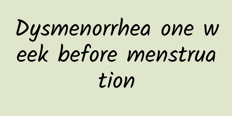 Dysmenorrhea one week before menstruation