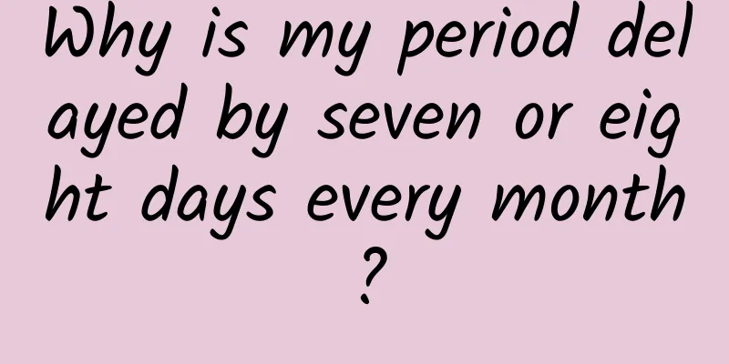 Why is my period delayed by seven or eight days every month?