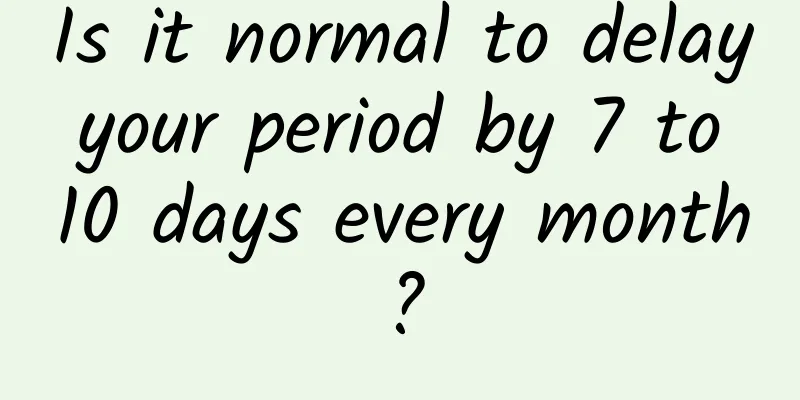 Is it normal to delay your period by 7 to 10 days every month?