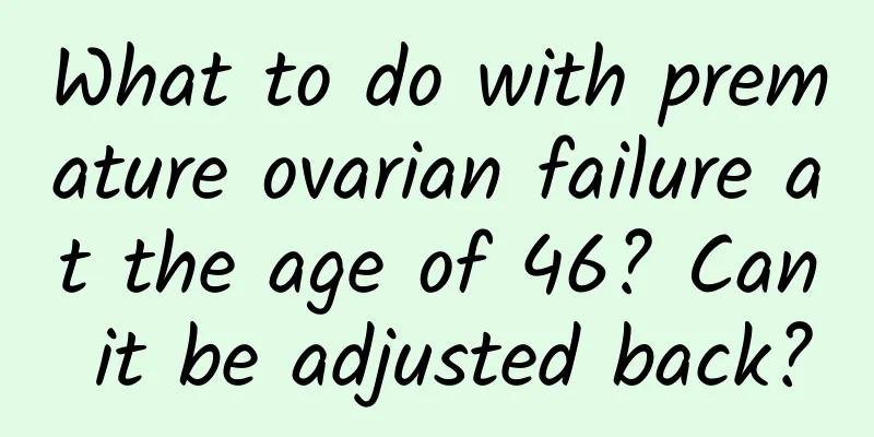 What to do with premature ovarian failure at the age of 46? Can it be adjusted back?