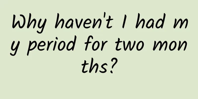 Why haven't I had my period for two months?