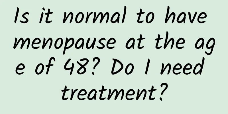 Is it normal to have menopause at the age of 48? Do I need treatment?
