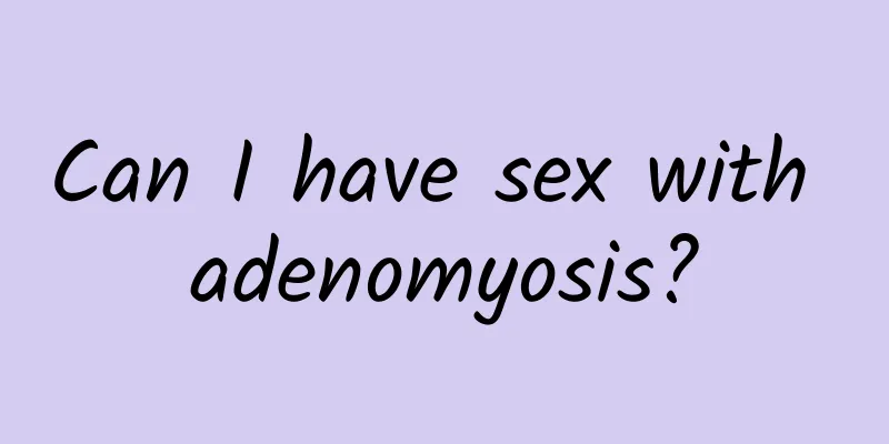 Can I have sex with adenomyosis?