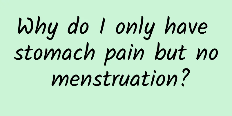 Why do I only have stomach pain but no menstruation?