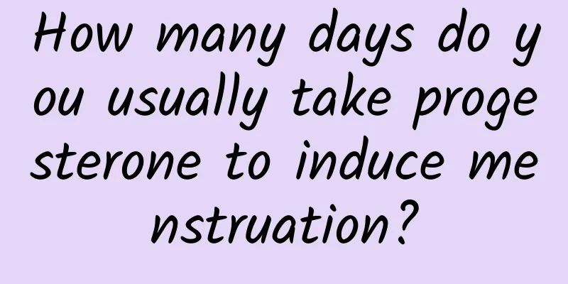 How many days do you usually take progesterone to induce menstruation?