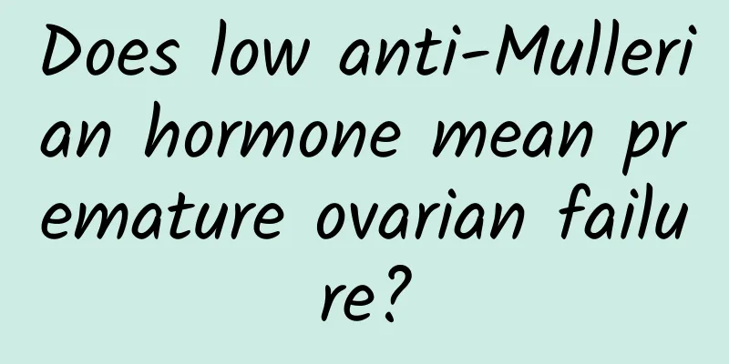 Does low anti-Mullerian hormone mean premature ovarian failure?