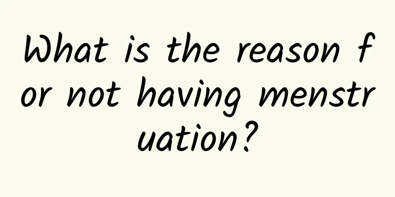 What is the reason for not having menstruation?