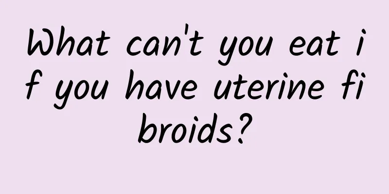 What can't you eat if you have uterine fibroids?