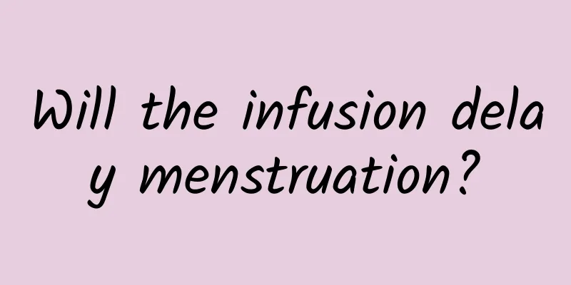 Will the infusion delay menstruation?