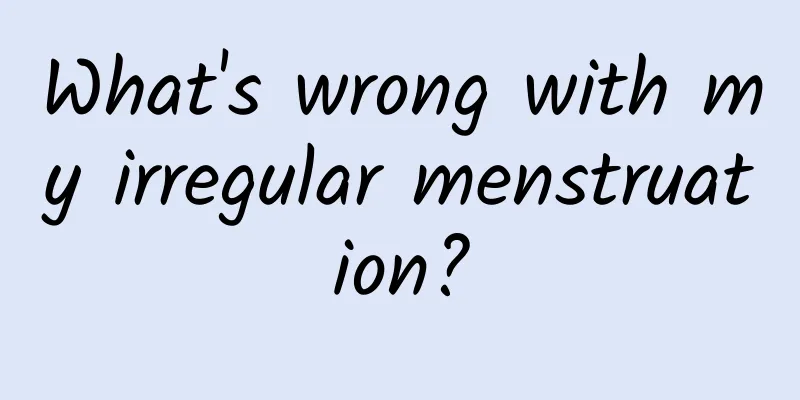 What's wrong with my irregular menstruation?