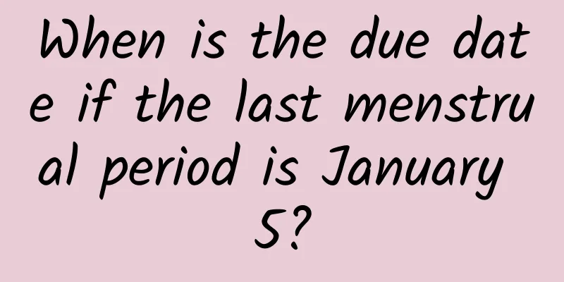 When is the due date if the last menstrual period is January 5?