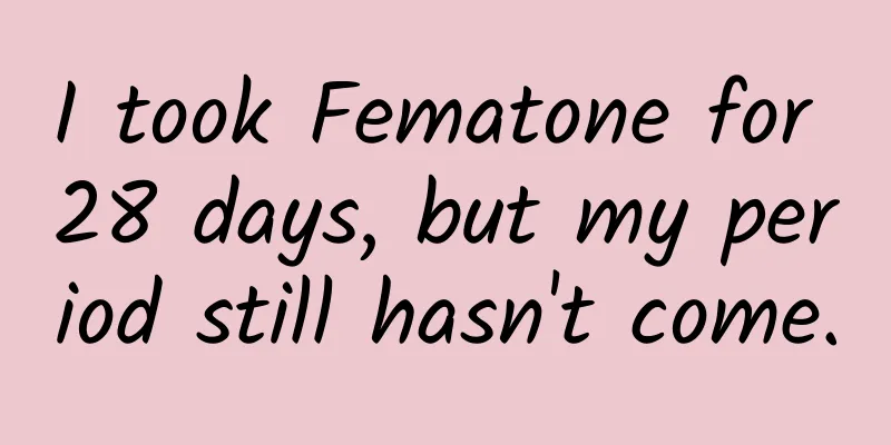 I took Fematone for 28 days, but my period still hasn't come.