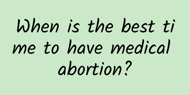 When is the best time to have medical abortion?
