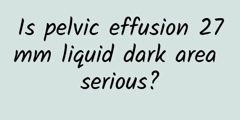 Is pelvic effusion 27mm liquid dark area serious?