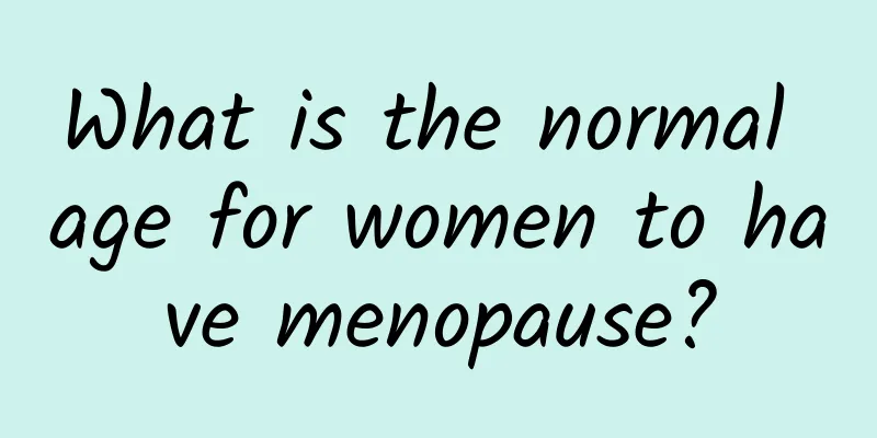 What is the normal age for women to have menopause?