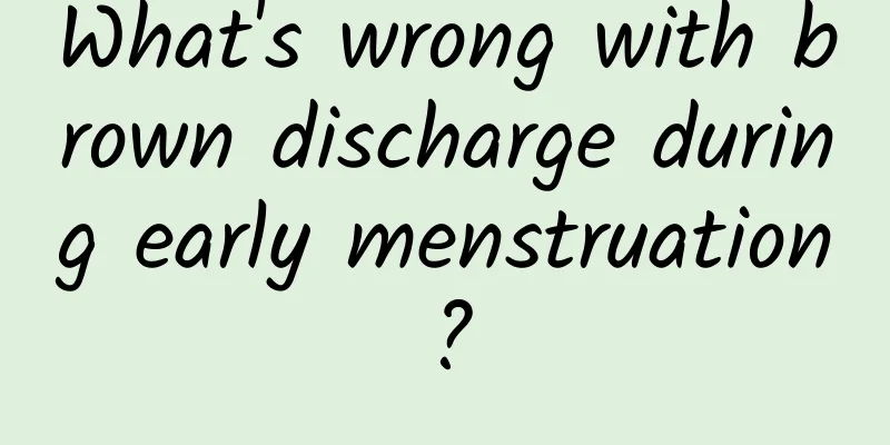 What's wrong with brown discharge during early menstruation?