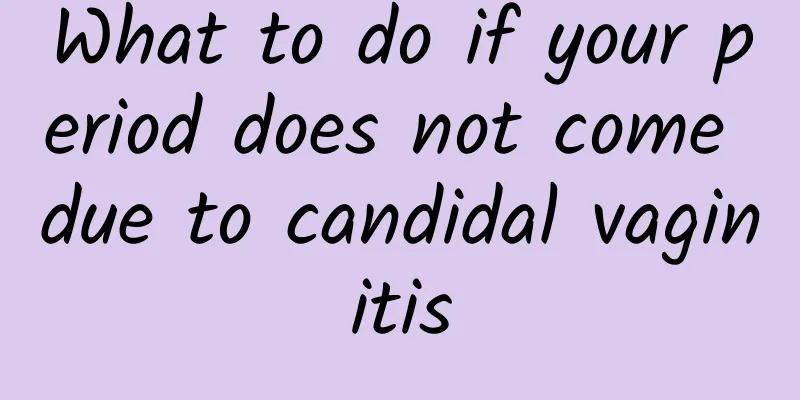 What to do if your period does not come due to candidal vaginitis