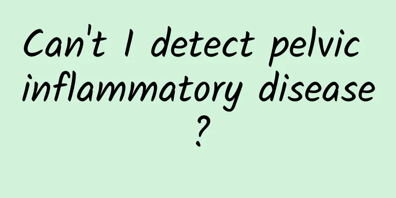 Can't I detect pelvic inflammatory disease?