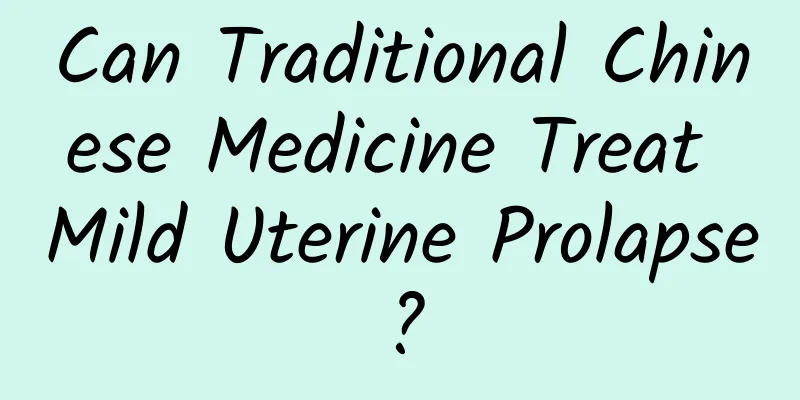 Can Traditional Chinese Medicine Treat Mild Uterine Prolapse?