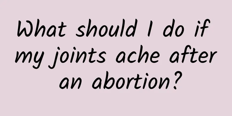 What should I do if my joints ache after an abortion?